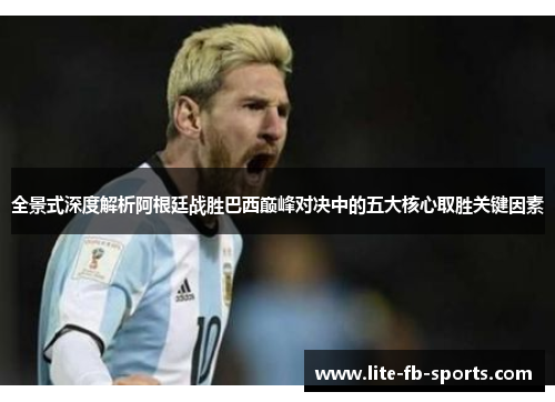 全景式深度解析阿根廷战胜巴西巅峰对决中的五大核心取胜关键因素