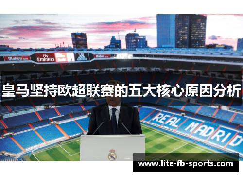 皇马坚持欧超联赛的五大核心原因分析 皇马坚持欧超联赛的五大核心原因分析