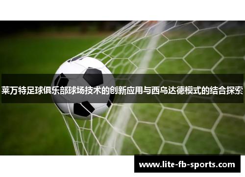 莱万特足球俱乐部球场技术的创新应用与西乌达德模式的结合探索