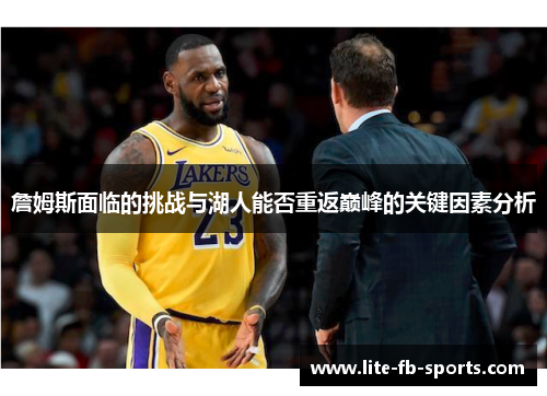 詹姆斯面临的挑战与湖人能否重返巅峰的关键因素分析