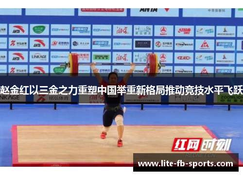 赵金红以三金之力重塑中国举重新格局推动竞技水平飞跃