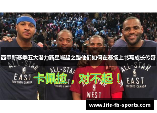 西甲新赛季五大潜力新星崛起之路他们如何在赛场上书写成长传奇