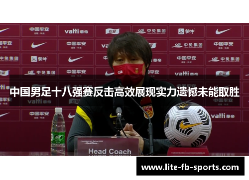 中国男足十八强赛反击高效展现实力遗憾未能取胜 中国男足十八强赛反击高效展现实力遗憾未能取胜