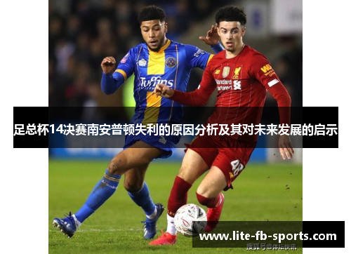 足总杯14决赛南安普顿失利的原因分析及其对未来发展的启示